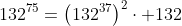 132^{75}=\left(132^{37}\right)^2\cdot 132