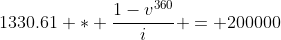 1330.61 * \frac{1-v^{360}}{i} = 200000