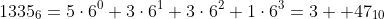 1335_{6}=5\cdot6^0+3\cdot6^1+3\cdot6^2+1\cdot6^3=3  47_{10}