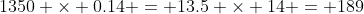 1350 \times 0.14 = 13.5 \times 14 = 189