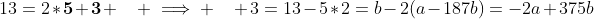 13=2*\textbf{5}+\textbf{3} \quad \implies \quad 3=13-5*2=b-2(a-187b)=-2a+375b