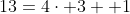 13=4\cdot 3 +1