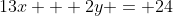 13x + 2y = 24