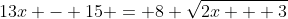 13x - 15 = 8 \sqrt{2x + 3}