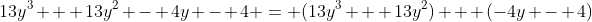 13y^3 + 13y^2 - 4y - 4 = (13y^3 + 13y^2) + (-4y - 4)