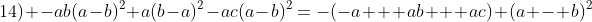 14) -ab(a-b)^2+a(b-a)^2-ac(a-b)^2=-(-a + ab + ac) (a - b)^2