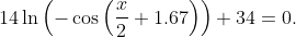 14\ln\left(-\cos\left(\frac{x}{2}+1.67\right)\right)+34=0.