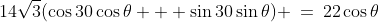 14\sqrt{3}(\cos30\cos\theta + \sin30\sin\theta) \:=\:22\cos\theta