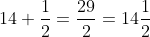 14+\frac{1}{2}=\frac{29}{2}=14\frac{1}{2}