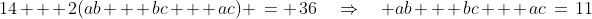 14 + 2(ab + bc + ac) \:= \:36\quad\Rightarrow\quad ab + bc + ac\:=\:11