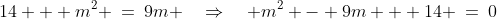 14 + m^2 \:=\:9m \quad\Rightarrow\quad m^2 - 9m + 14 \:=\:0