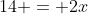 14 = 2x