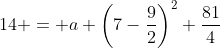 14 = a \left(7-\frac92\right)^2+\frac{81}4~\implies~a = -1