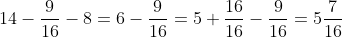 14-\frac{9}{16}-8=6-\frac{9}{16}=5+\frac{16}{16}-\frac{9}{16}=5\frac{7}{16}
