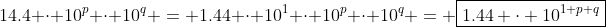 14.4 \cdot 10^p \cdot 10^q = 1.44 \cdot 10^1 \cdot 10^p \cdot 10^q = \boxed{1.44 \cdot 10^{1+p+q}}