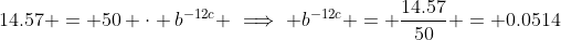 14.57 = 50 \cdot b^{-12c} \implies b^{-12c} = \frac{14.57}{50} = 0.0514