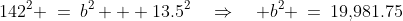 142^2 \:=\:b^2 + 13.5^2\quad\Rightarrow\quad b^2 \:=\:19,\!981.75