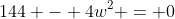 144 - 4w^2 = 0