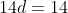 14d=14