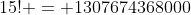 15! = 1307674368000