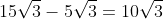 15\sqrt{3}-5\sqrt{3}=10\sqrt{3}