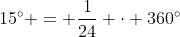 15^\circ = \dfrac1{24} \cdot 360^\circ