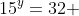 15^{y}=32 