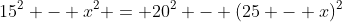 15^2 - x^2 = 20^2 - (25 - x)^2