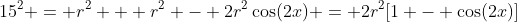 15^2 = r^2 + r^2 - 2r^2\cos(2x) = 2r^2[1 - \cos(2x)]