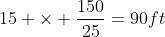 15 \times \frac{150}{25}=90ft