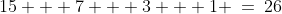 15 + 7 + 3 + 1 \:=\:26