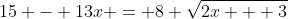 15 - 13x = 8 \sqrt{2x + 3}