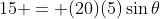 15 = (20)(5)\sin{\theta}
