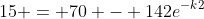 15 = 70 - 142e^{-k2}