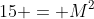 15 = M^2