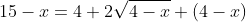 15-x=4+2\sqrt{4-x}+(4-x)