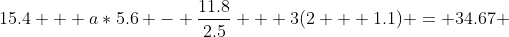 15.4 + a*5.6 - \frac{11.8}{2.5} + 3(2 + 1.1) = 34.67 