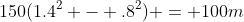 150(1.4^2 - .8^2) = 100m