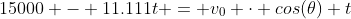 15000 - 11.111t = v_0 \cdot cos(\theta) t
