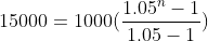15000=1000(\frac{1.05^n-1}{1.05-1})