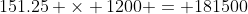 151.25 \times 1200 = 181500