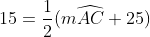 15=\frac{1}{2}(m\widehat{AC}+25)