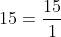 15=\frac{15}{1}