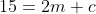 15=2m+c