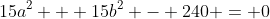 15a^2 + 15b^2 - 240 = 0
