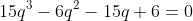 15q^3-6q^2-15q+6=0