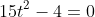 15t^2-4=0
