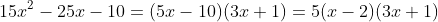 15x^2-25x-10=(5x-10)(3x+1)=5(x-2)(3x+1)