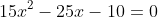 15x^2-25x-10=0