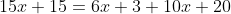 15x+15=6x+3+10x+20